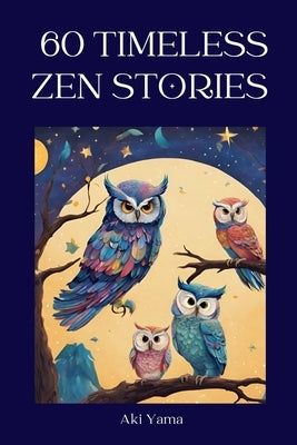 60 Timeless Zen Stories: A relaxing journey towards positive thoughts and true mindfulness by Yama, Aki