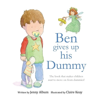 Ben Gives Up His Dummy: The book that makes children want to move on from dummies! (Featuring the 'Dummy Fairy') by Album, Jenny