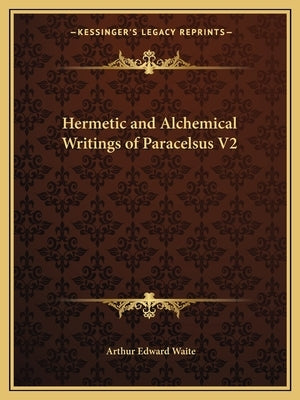 Hermetic and Alchemical Writings of Paracelsus V2 by Waite, Arthur Edward