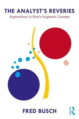 The Analyst's Reveries: Explorations in Bion's Enigmatic Concept by Busch, Fred
