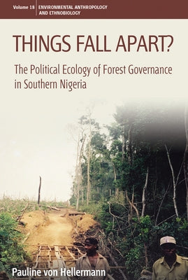 Things Fall Apart?: The Political Ecology of Forest Governance in Southern Nigeria by Hellermann, Pauline Von