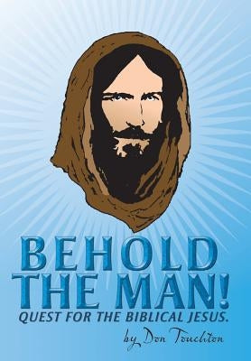 Behold the Man!: Quest for the Biblical Jesus. by Touchton, Don