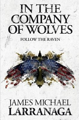 In The Company of Wolves II: Follow The Raven by Larranaga, James Michael