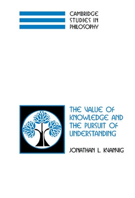 The Value of Knowledge and the Pursuit of Understanding by Kvanvig, Jonathan L.