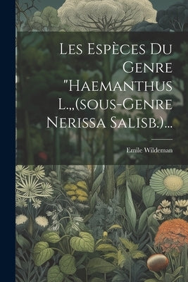 Les Espèces Du Genre "haemanthus L., (sous-genre Nerissa Salisb.)... by Wildeman, Emile
