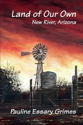 Land of Our Own: New River, Arizona by Essary Grimes, Pauline