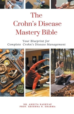 The Crohn's Disease Mastery Bible: Your Blueprint for Complete Crohn's Disease Management by Kashyap, Ankita
