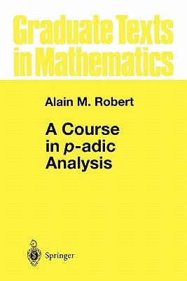 A Course in P-Adic Analysis by Robert, Alain M.