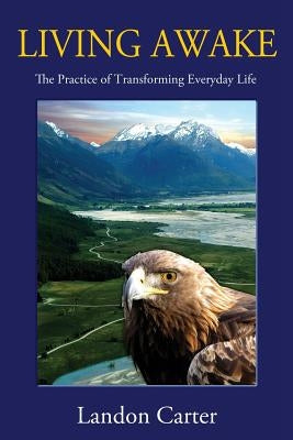 Living Awake: The Practice of Transforming Everyday Life by Carter, Landon