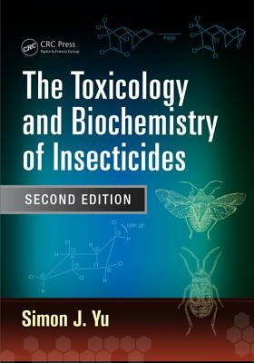 The Toxicology and Biochemistry of Insecticides by Yu, Simon J.