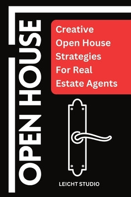 Open House: Creative Open House Strategies For Real Estate Agents by Leicht