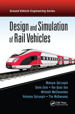 Design and Simulation of Rail Vehicles by Spiryagin, Maksym