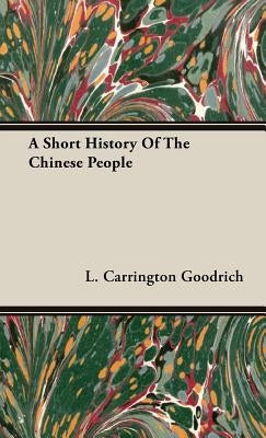 A Short History Of The Chinese People by Goodrich, L. Carrington