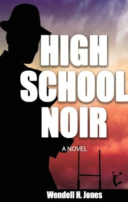 High School Noir by Jones, Wendell H. H.