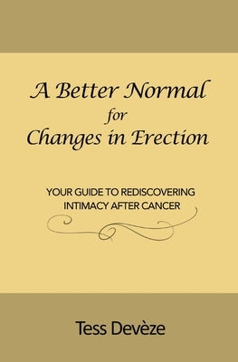 A Better Normal for Changes in Erection: Your Guide to Rediscovering Intimacy After Cancer by Devèze, Tess