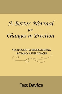 A Better Normal for Changes in Erection: Your Guide to Rediscovering Intimacy After Cancer by Dev&#232;ze, Tess