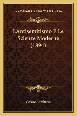 L'Antisemitismo E Le Scienze Moderne (1894) by Lombroso, Cesare