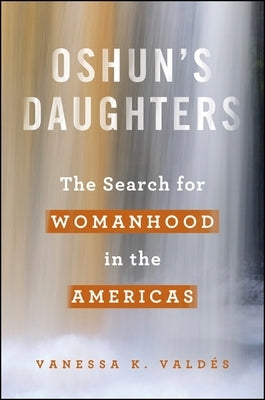 Oshun's Daughters: The Search for Womanhood in the Americas by ValdÃ©s, Vanessa K.