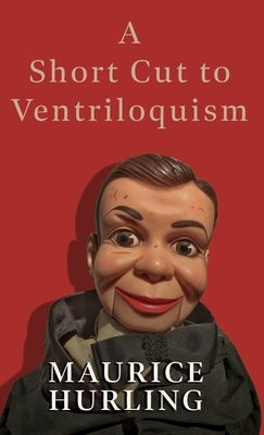 A Short Cut to Ventriloquism by Hurling, Maurice