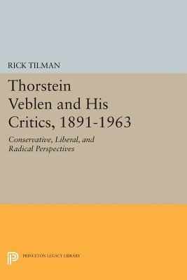 Thorstein Veblen and His Critics, 1891-1963: Conservative, Liberal, and Radical Perspectives by Tilman, Rick