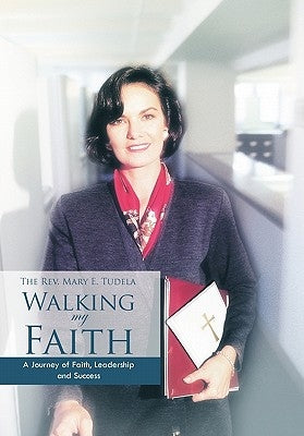 Walking My Faith: A Journey of Faith, Leadership and Success by Tudela, The Mary E.