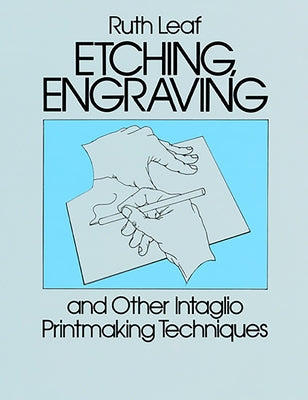 Etching, Engraving and Other Intaglio Printmaking Techniques by Leaf, Ruth