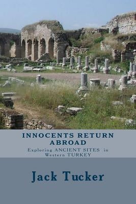 Innocents Return Abroad: Exploring Ancient Sites in Western Turkey by Tucker, Jack