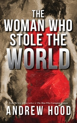 The Woman Who Stole The World by Hood, Andrew