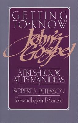 Getting to Know John's Gospel by Peterson, Robert A.