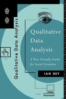 Qualitative Data Analysis: A User Friendly Guide for Social Scientists by Dey, Ian