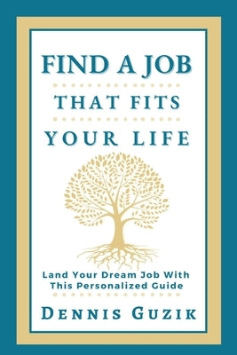 Find a Job That Fits Your Life: Land Your Dream Job With This Personalized Guide by Guzik, Dennis