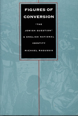 Figures of Conversion: "The Jewish Question" and English National Identity by Ragussis, Michael