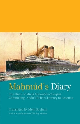 Mahmúd's Diary: The Diary of Mírzá Mahmúd-i-Zarqání Chronicling 'Abdu'l-Bahá's Journey to America by Sobhani, Mohi