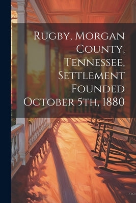 Rugby, Morgan County, Tennessee, Settlement Founded October 5th, 1880 by Anonymous