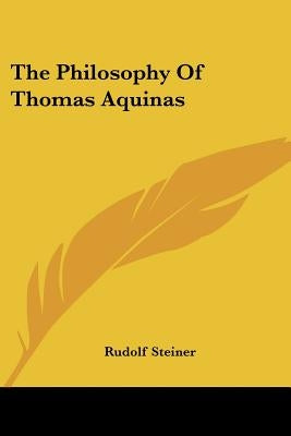 The Philosophy Of Thomas Aquinas by Steiner, Rudolf