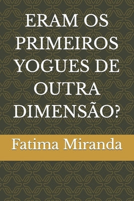 Eram OS Primeiros Yogues de Outra Dimens?o? by Miranda, Fatima