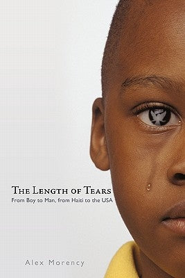 The Length of Tears: From Boy to Man, from Haiti to the USA by Morency, Alex