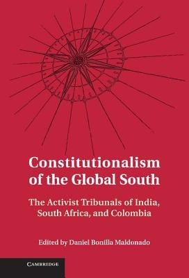 Constitutionalism of the Global South: The Activist Tribunals of India, South Africa, and Colombia by Bonilla, Daniel