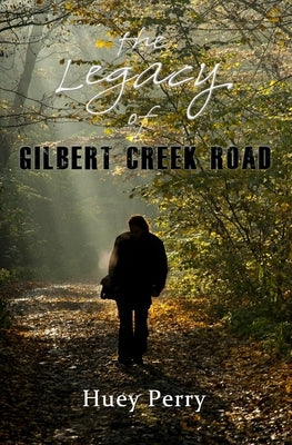 The Legacy Of Gilbert Creek Road by Perry, Huey