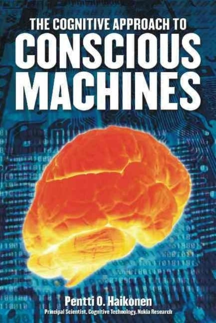 Cognitive Approach to Conscious Machines by Haikonen, Pentti O.