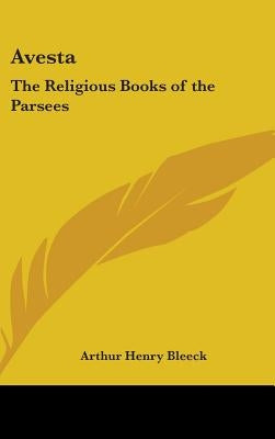 Avesta: The Religious Books of the Parsees by Bleeck, Arthur Henry