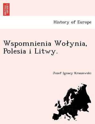 Wspomnienia Wo Ynia, Polesia I Litwy. by Kraszewski, Jozef Ignacy