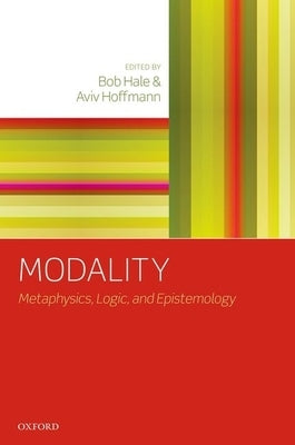 Modality: Metaphysics, Logic, and Epistemology by Hale, Bob