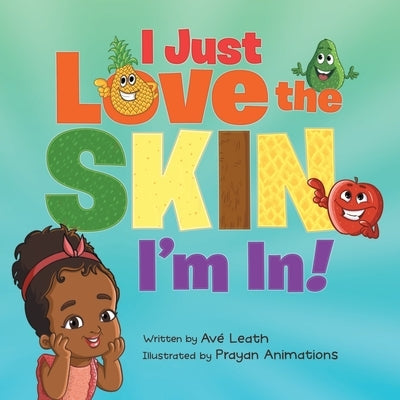 I Just Love The Skin I'm In: Celebrating the Beauty and Diversity of Every Child by Leath, Ave