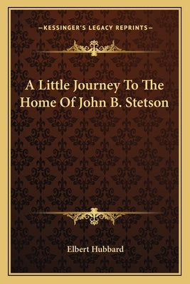 A Little Journey To The Home Of John B. Stetson by Hubbard, Elbert