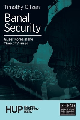 Banal Security: Queer Korea in the Time of Viruses by Gitzen, Timothy