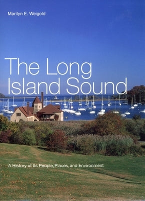 The Long Island Sound: A History of Its People, Places, and Environment by Weigold, Marilyn E.