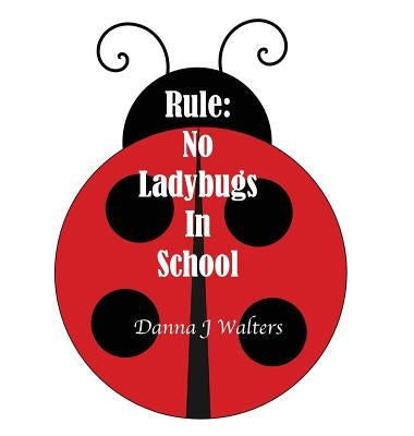 Rule: No Ladybugs In School by Walters, Danna J.