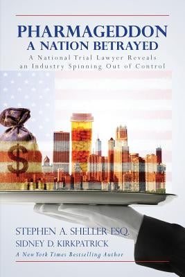 Pharmageddon: A Nation Betrayed: A National Trial Lawyer Reveals an Industry Spinning out of Control by Kirkpatrick, Sidney D.