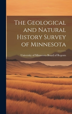 The Geological and Natural History Survey of Minnesota by Regents, University Of Minnesota Boar